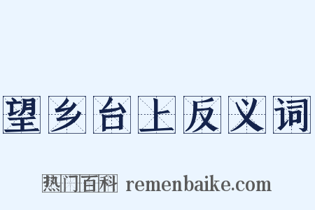 望乡台上反义词是什么意思的图片
